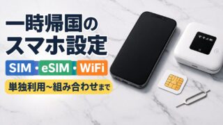 一時帰国のスマホ設定｜SIM・eSIM・WiFiの組み合わせ